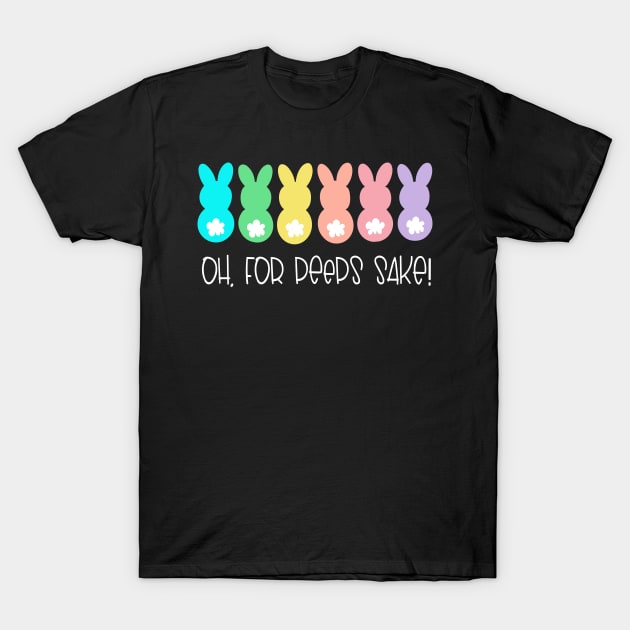 Oh For Peeps Sake Easter Easter Peeps Easter Bunny Easter T-Shirt by RansomBergnaum